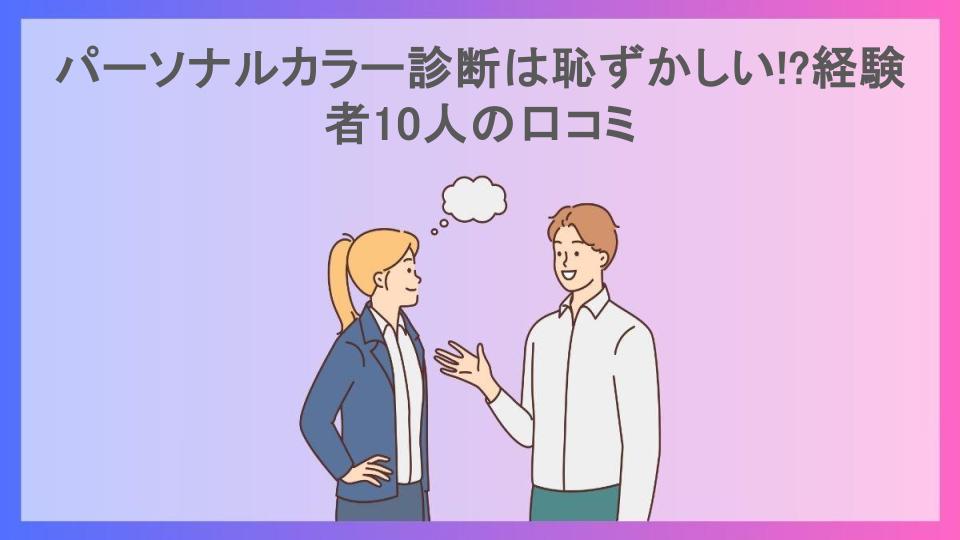 パーソナルカラー診断は恥ずかしい!?経験者10人の口コミ